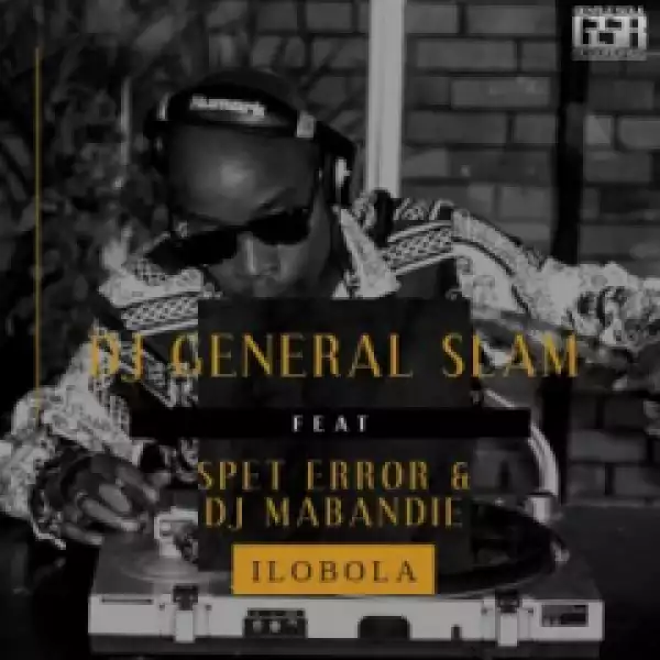 Dj General Slam - Ilobola ft. Spet Error & DJ Mabandie